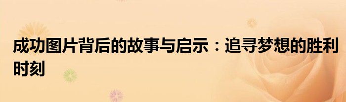 成功图片背后的故事与启示：追寻梦想的胜利时刻