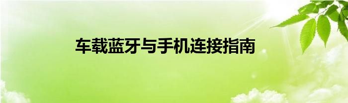 车载蓝牙与手机连接指南