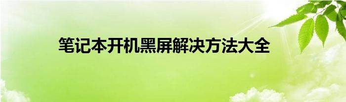 笔记本开机黑屏解决方法大全