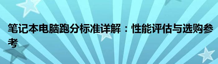 笔记本电脑跑分标准详解：性能评估与选购参考