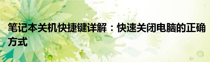 笔记本关机快捷键详解：快速关闭电脑的正确方式