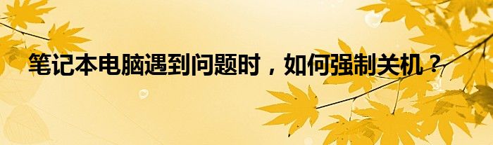 笔记本电脑遇到问题时，如何强制关机？