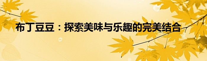 布丁豆豆：探索美味与乐趣的完美结合