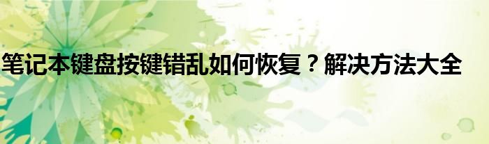 笔记本键盘按键错乱如何恢复？解决方法大全