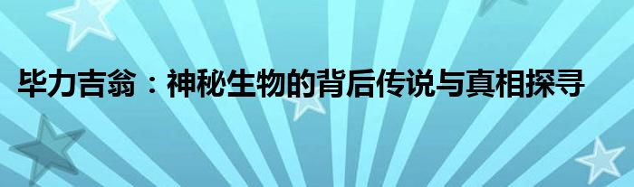 毕力吉翁：神秘生物的背后传说与真相探寻