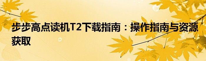 步步高点读机T2下载指南：操作指南与资源获取