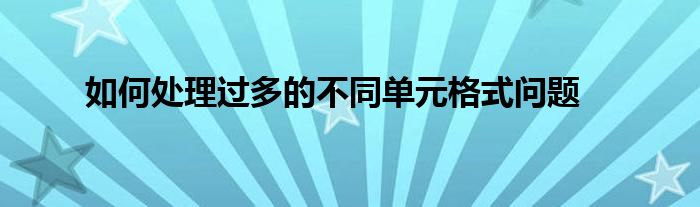 如何处理过多的不同单元格式问题