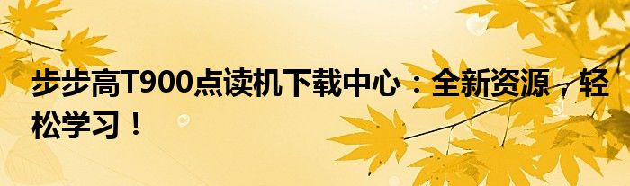 步步高T900点读机下载中心：全新资源，轻松学习！