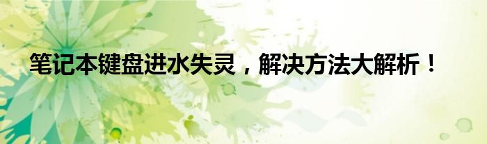 笔记本键盘进水失灵，解决方法大解析！