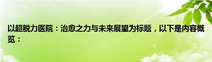 以超脱力医院：治愈之力与未来展望为标题，以下是内容概览：