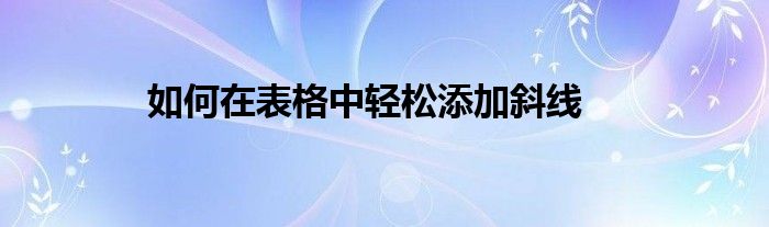 如何在表格中轻松添加斜线