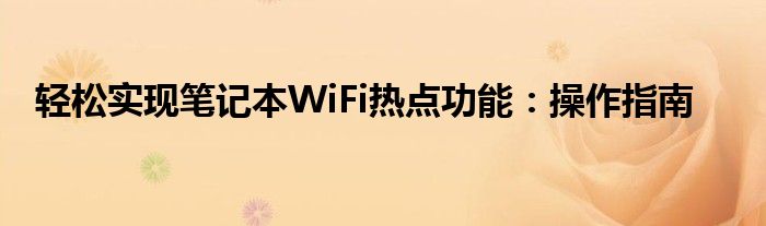 轻松实现笔记本WiFi热点功能：操作指南