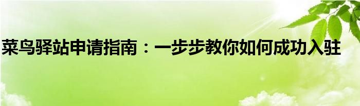 菜鸟驿站申请指南：一步步教你如何成功入驻