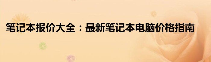 笔记本报价大全：最新笔记本电脑价格指南