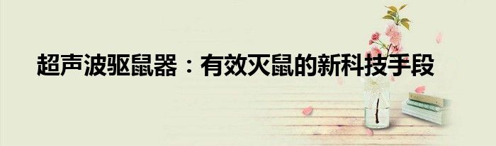 超声波驱鼠器：有效灭鼠的新科技手段