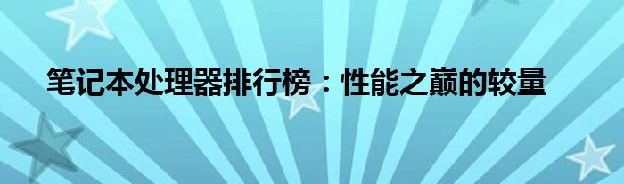 笔记本处理器排行榜：性能之巅的较量
