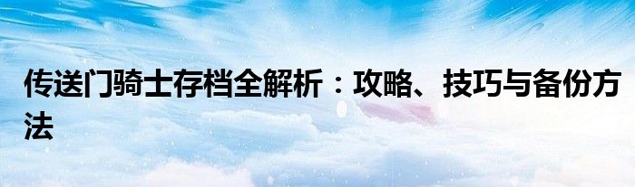 传送门骑士存档全解析：攻略、技巧与备份方法
