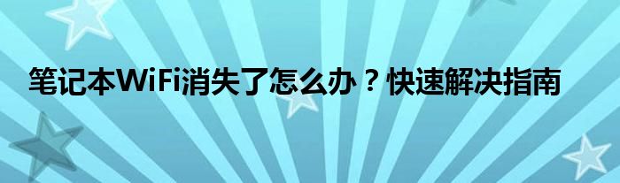笔记本WiFi消失了怎么办？快速解决指南