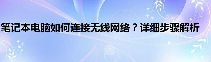 笔记本电脑如何连接无线网络？详细步骤解析
