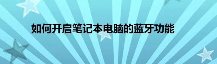 如何开启笔记本电脑的蓝牙功能
