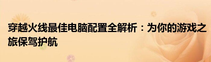 穿越火线最佳电脑配置全解析：为你的游戏之旅保驾护航