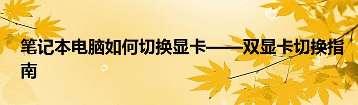 笔记本电脑如何切换显卡——双显卡切换指南
