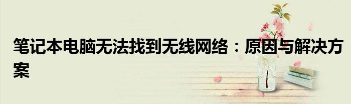 笔记本电脑无法找到无线网络：原因与解决方案