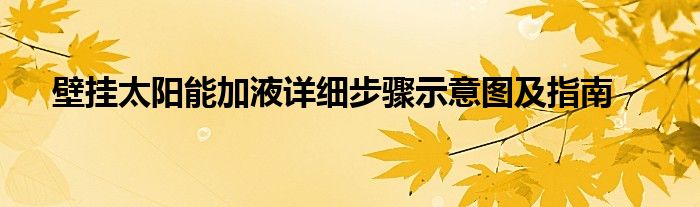 壁挂太阳能加液详细步骤示意图及指南
