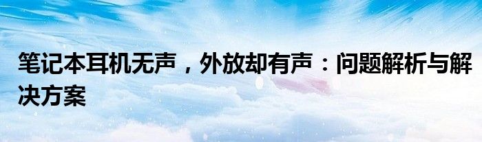 笔记本耳机无声，外放却有声：问题解析与解决方案