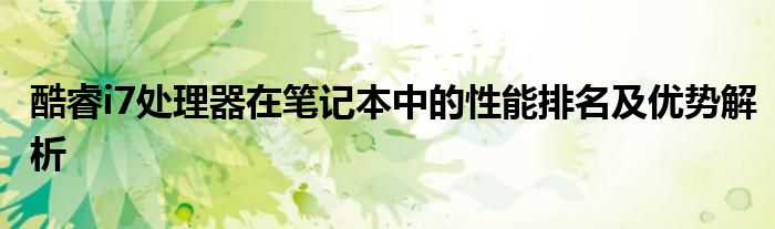 酷睿i7处理器在笔记本中的性能排名及优势解析