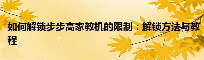 如何解锁步步高家教机的限制：解锁方法与教程