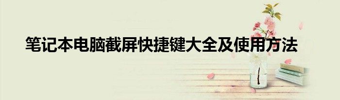笔记本电脑截屏快捷键大全及使用方法