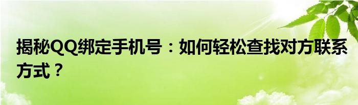 揭秘QQ绑定手机号：如何轻松查找对方联系方式？