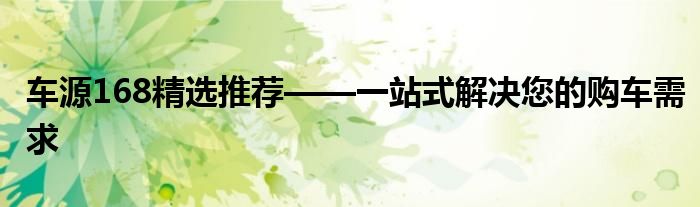 车源168精选推荐——一站式解决您的购车需求