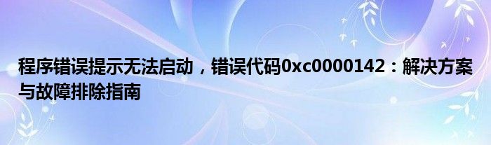 程序错误提示无法启动，错误代码0xc0000142：解决方案与故障排除指南