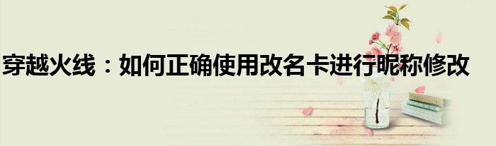 穿越火线：如何正确使用改名卡进行昵称修改