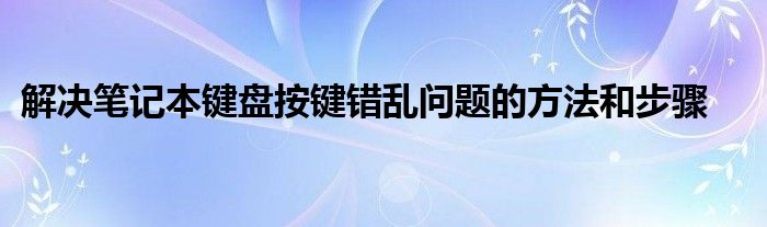 解决笔记本键盘按键错乱问题的方法和步骤
