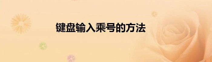 键盘输入乘号的方法