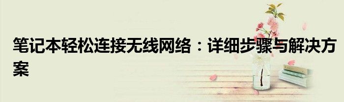 笔记本轻松连接无线网络：详细步骤与解决方案