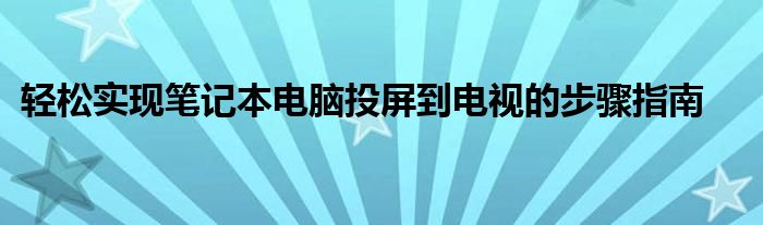 轻松实现笔记本电脑投屏到电视的步骤指南