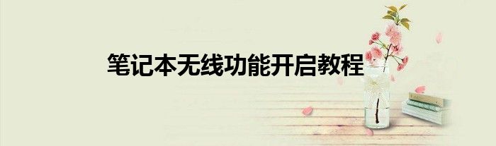 笔记本无线功能开启教程