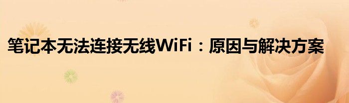 笔记本无法连接无线WiFi：原因与解决方案
