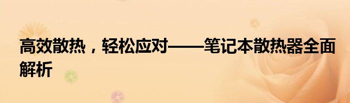 高效散热，轻松应对——笔记本散热器全面解析