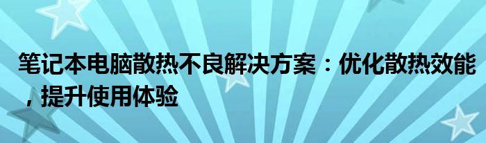 笔记本电脑散热不良解决方案：优化散热效能，提升使用体验
