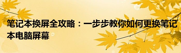 笔记本换屏全攻略：一步步教你如何更换笔记本电脑屏幕