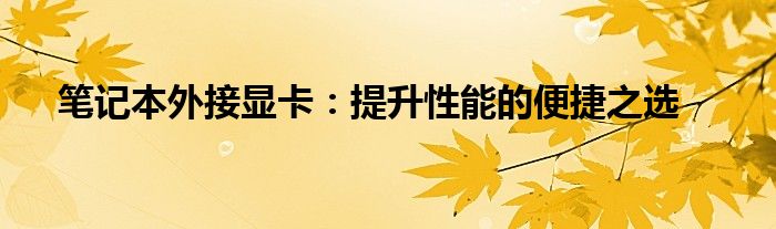笔记本外接显卡：提升性能的便捷之选