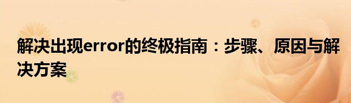 解决出现error的终极指南：步骤、原因与解决方案
