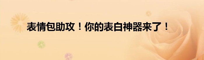 表情包助攻！你的表白神器来了！