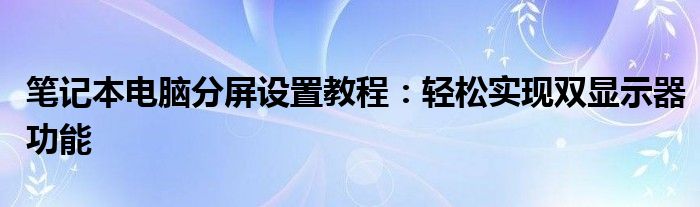 笔记本电脑分屏设置教程：轻松实现双显示器功能