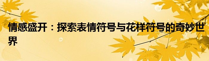 情感盛开：探索表情符号与花样符号的奇妙世界